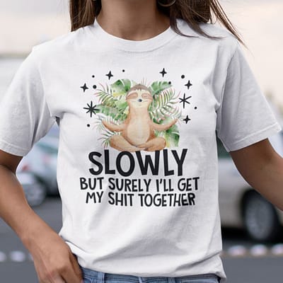 Slowly But Surely I'll Get My Shit Together Sloth Yoga Shirt