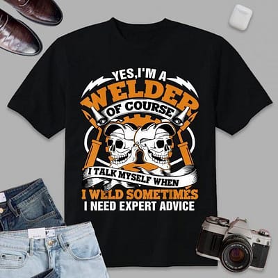 Yes I Am A Welder I Talk Myself When I Weld T-Shirt