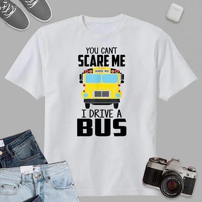 You Can Not Scare Me I Drive A Bus Funny School Bus Driver T-Shirt