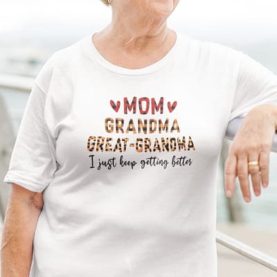 Mom Grandma Great-Grandma I Just Keep Meeting Better Shirt