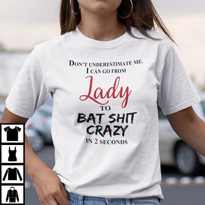 Don't Underestimate Me I Can Go From Lady To Bad Shit Crazy in 2 Seconds Shirt