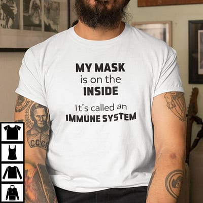 My Mask Is On The Inside It's Called Immune System Shirt