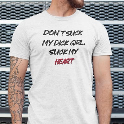 Dont-Suck-My-Dick-Girl-Suck-My-Heart-Shirt