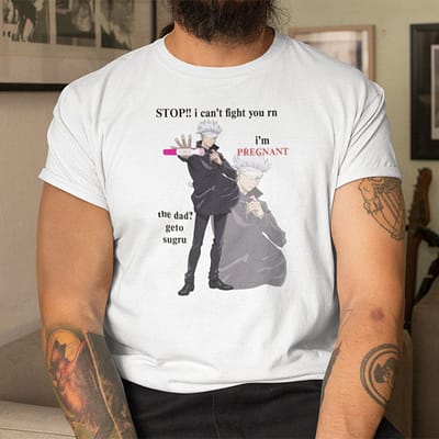 Stop I Can't Fight You Rn I'm Pregnant The Dad Geto Sugru Shirt (2)