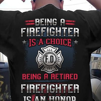 being a reitred firefighter is an honnor shirt