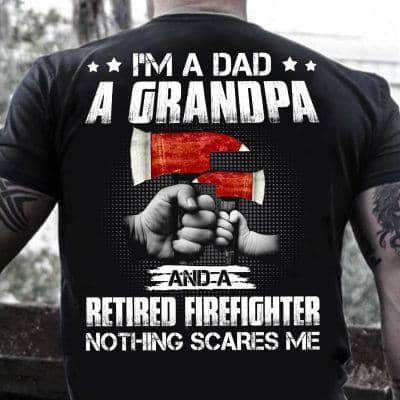 firefighter dad shirt im a dad a grandpa a retired firefighter