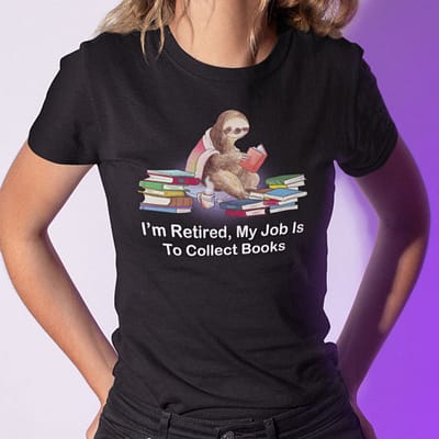 im retired my job is to collect books shirt sloth