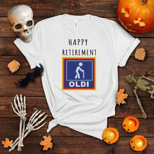 Happy retirement oldi shirt