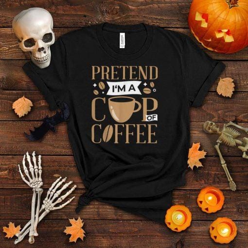 Pretend I'm A Cup Of Coffee Lazy Easy Halloween Costume T Shirt