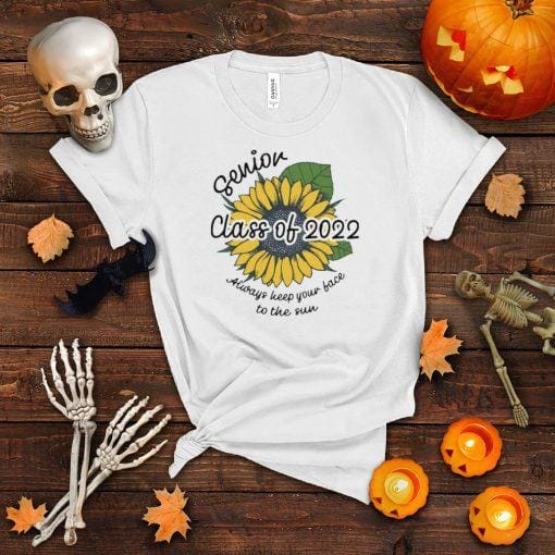 Sunflower Senior Class Of 2022 Always Keep Your Face To Sun Shirt