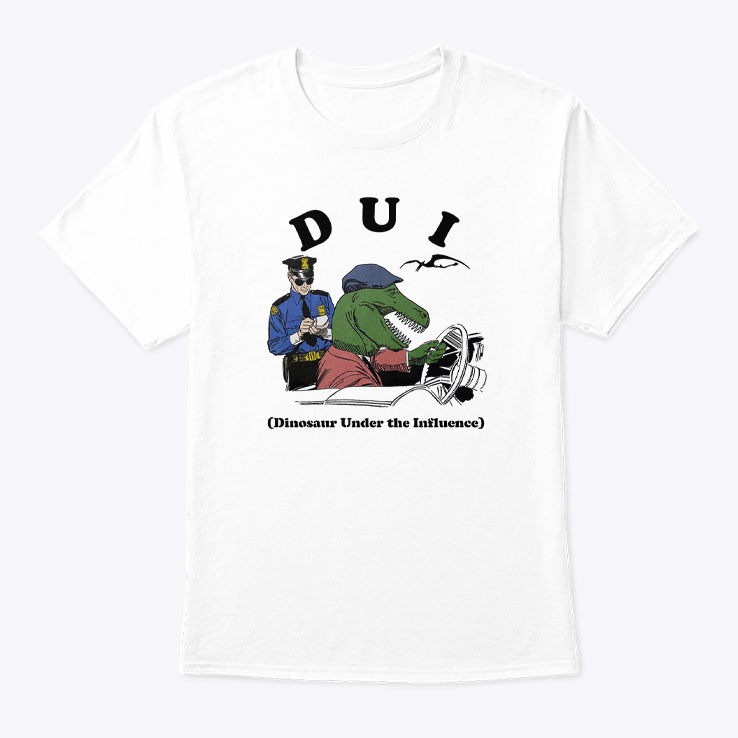 D.U.I Dinosaur Under The Influence Shirt