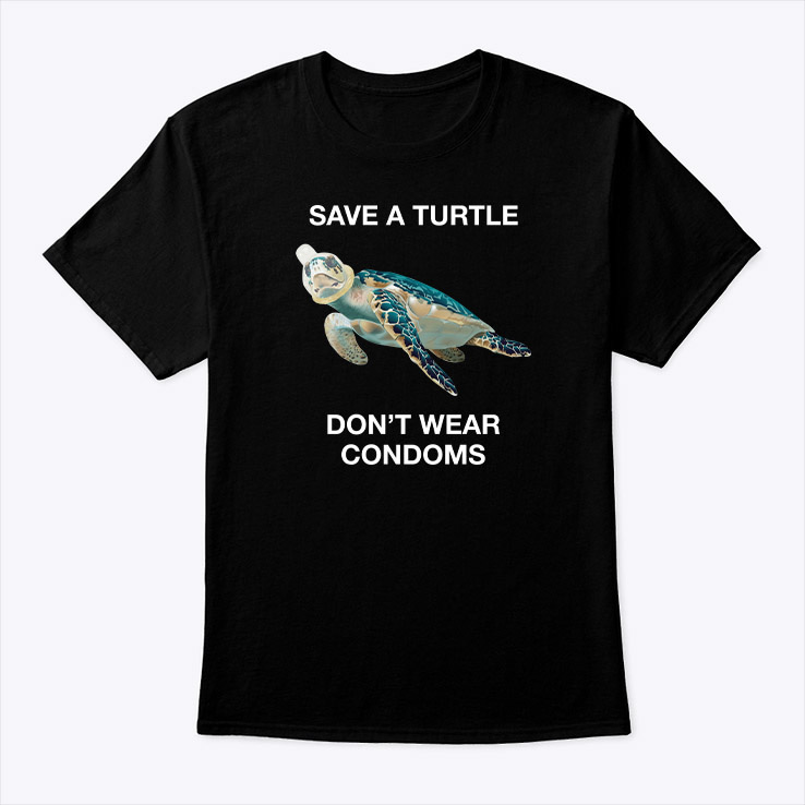 Save-A-Turtle-Dont-Wear-Condoms-Shirt-Tee