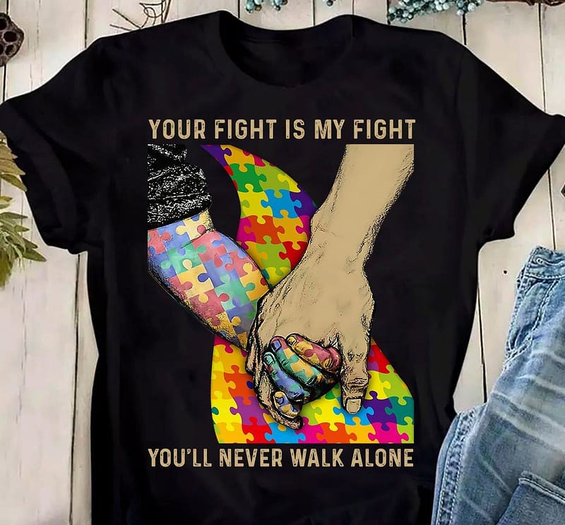 Autism Awareness Shirt Your Fight Is My Fight Never Walk Alone