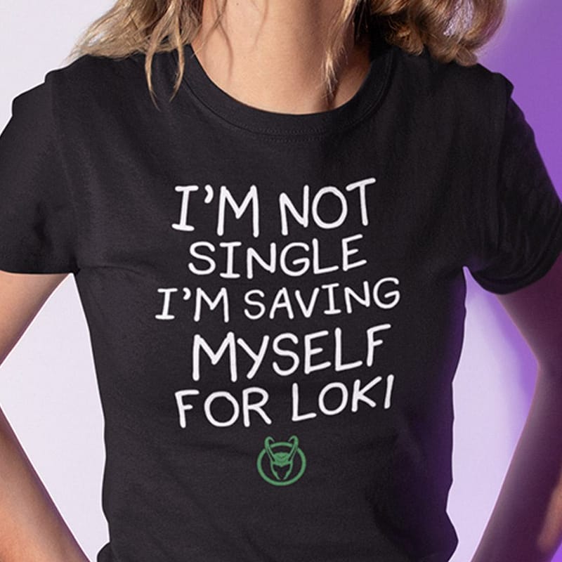 I’m Not Single I’m Saving Myself For Loki T Shirt