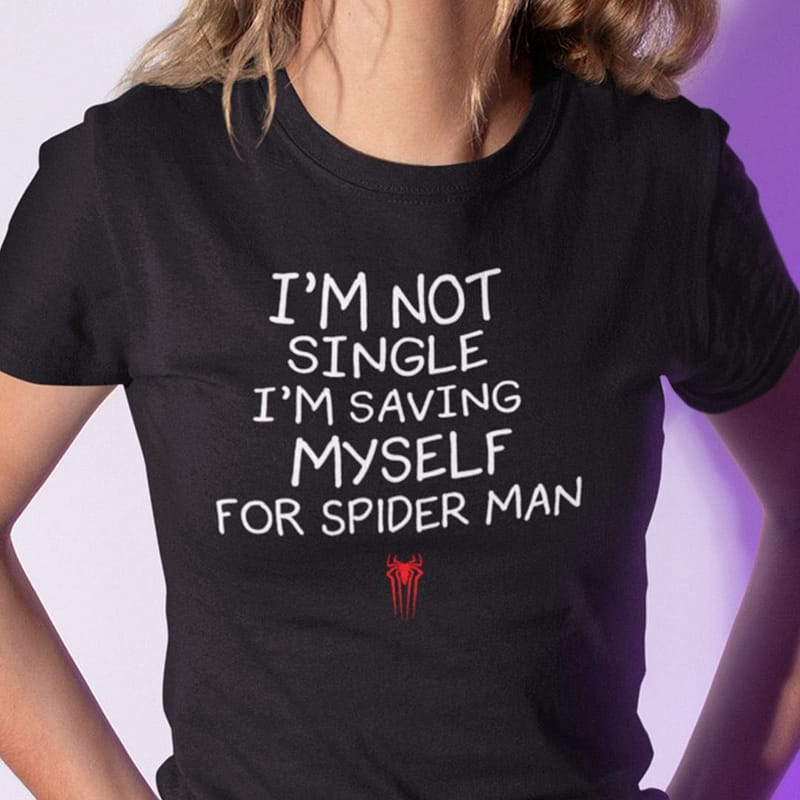 I’m Not Single I’m Saving Myself For Spiderman Man Shirt