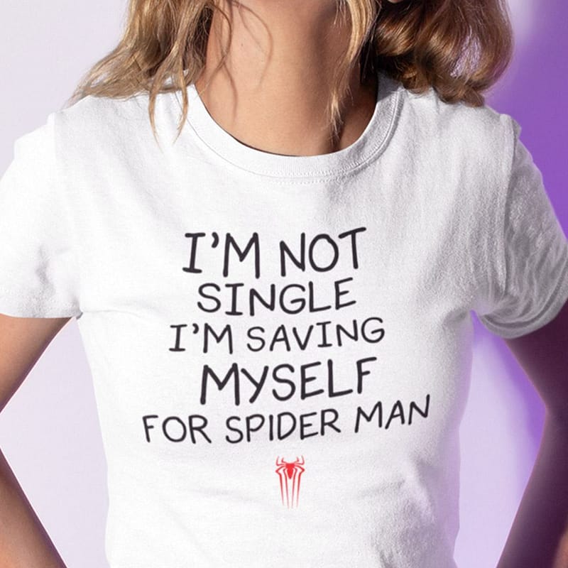 I’m Not Single I’m Saving Myself For Spiderman Man T Shirt