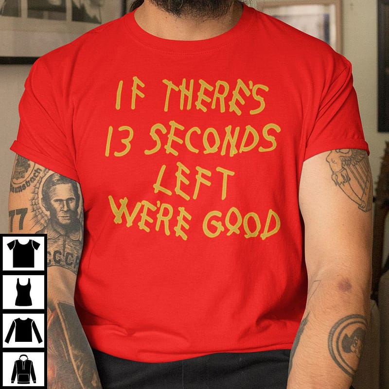 13-Seconds-Chiefs-Shirt-If-Theres-13-Seconds-Left-Were-Good