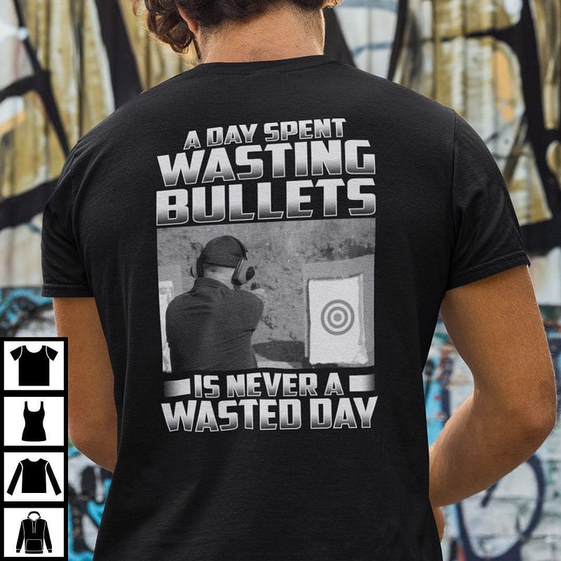 A Day Spent Wasting Bullets Is Never A Wasted Day Shirt