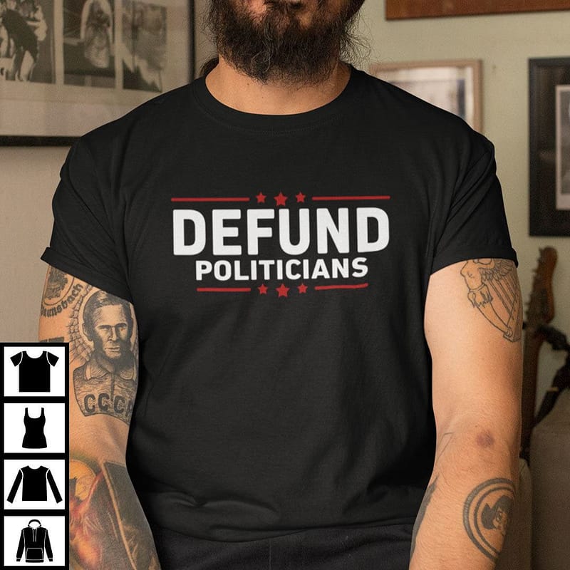 Defund Politicians Shirt Anti Government