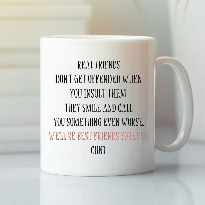 Real Friends Don't Get Offended When You Insult Them Mug