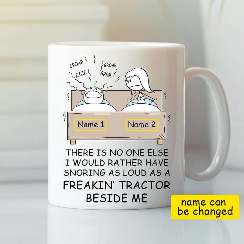 There-Is-No-One-Else-I-Would-Rather-Have-Snoring-As-Loud-As-A-Freakin-Tractor-Beside-Me-Mug