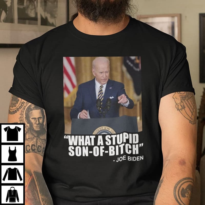 What A Stupid Son Of Bitch Shirt Joe Biden