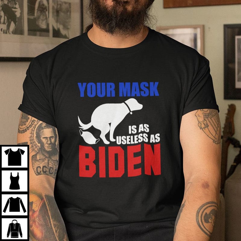 Your Mask Is As Useless As Biden Dog Poop Shirt