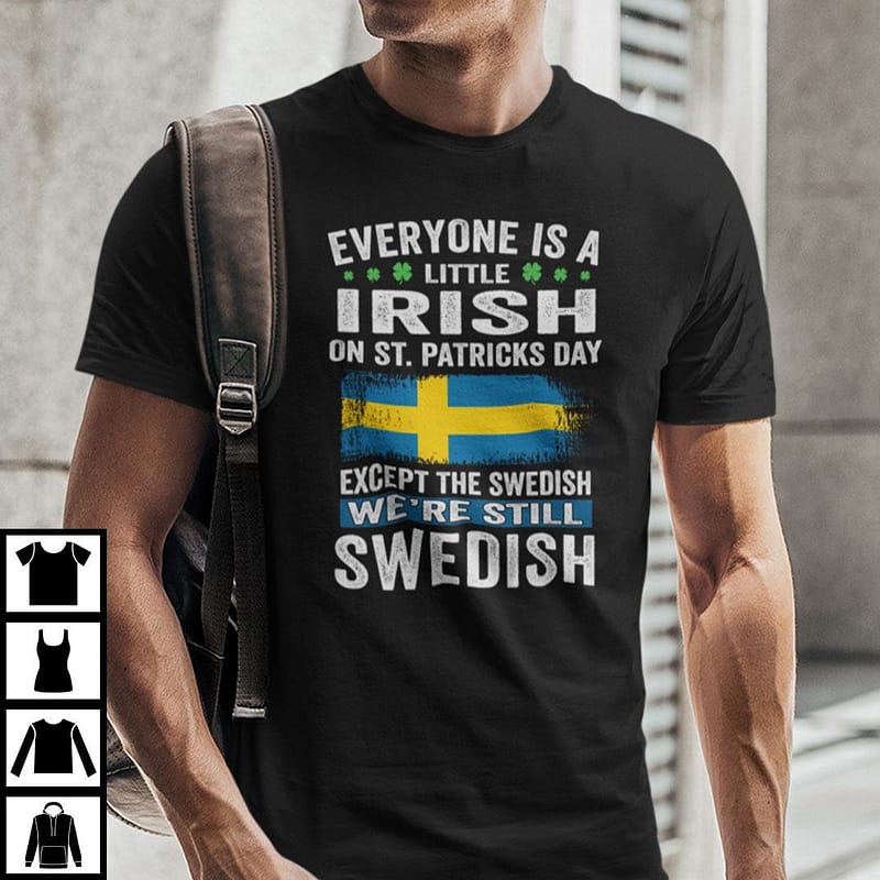 Everyone Is A Little Irish On St Patricks Day Except The Swedish Shirt