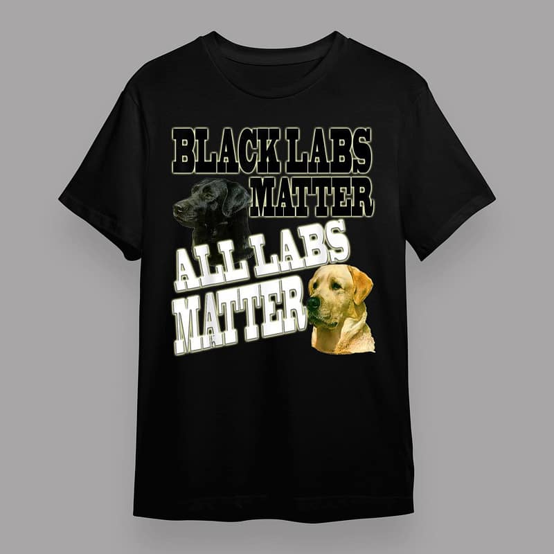 Black Labs Matter All Labs Matter Labrador Retriever Dog Pet Puppy Lover T-Shirt