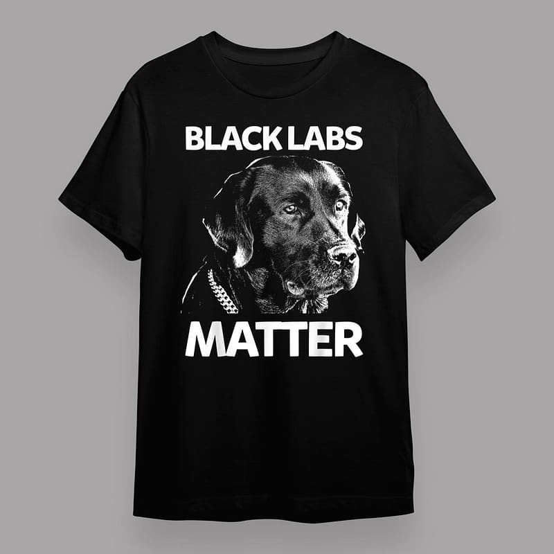 Black Labs Matter Labrador Retriever Dog Pet Puppy Lover T-Shirt Unisex Tee Gift