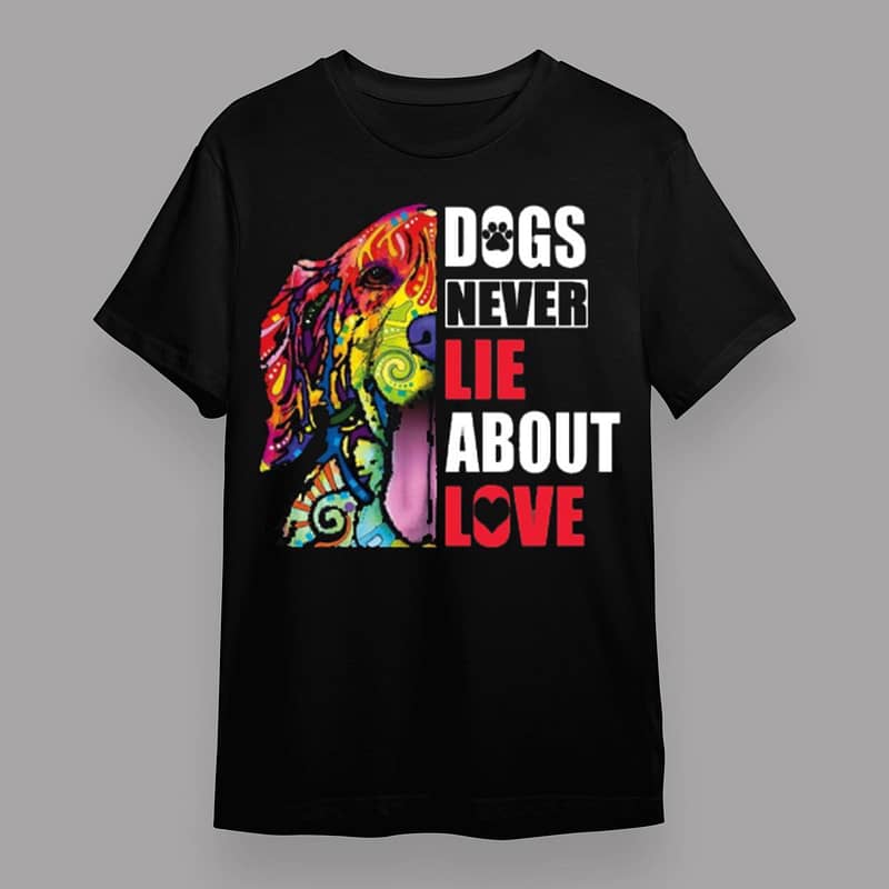Dog Never Lie About Love Shirt Gift for Dog Lover