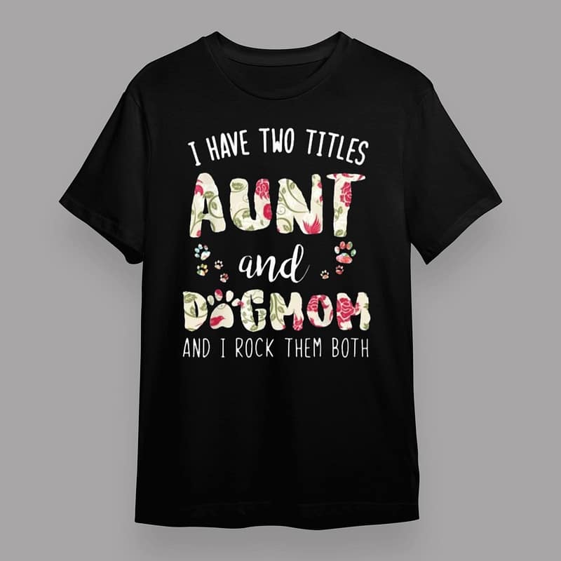 I Have Two Titles Aunt and Dog Mom Funny Dog Lover Gift T Shirt