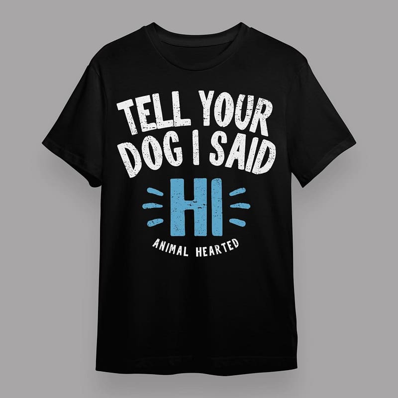 Tell Your Dog I Said Hi Shirt