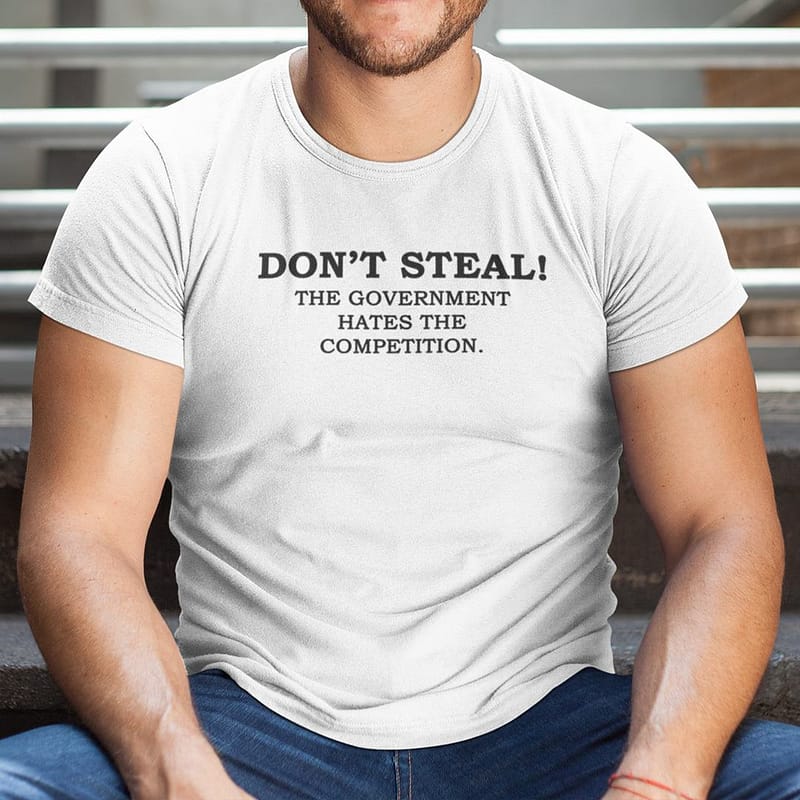Dont-Steal-The-Government-Hates-The-Competition-Shirt