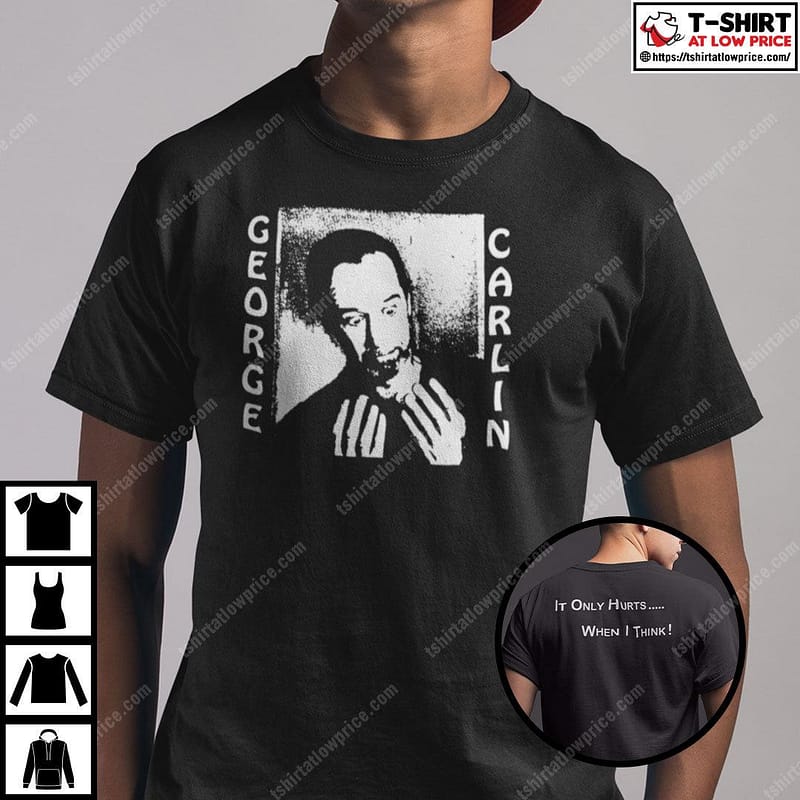 George-Carlin-It-Only-Hurts-When-I-Think-Shirt