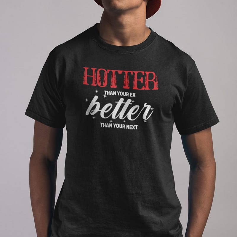 Hotter-Than-Your-Ex-Better-Than-Your-Next-Shirt