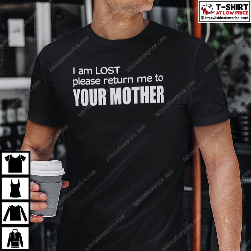 I-Am-Lost-Please-Return-Me-To-Your-Mother-Shirt