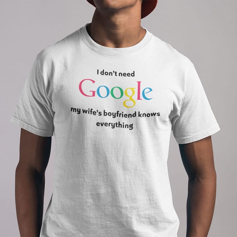 I-Dont-Need-Google-My-Wifes-Boyfriend-Knows-Everything-Shirt