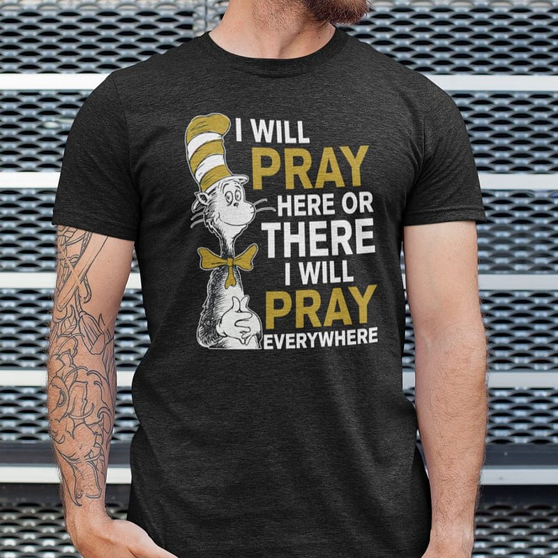 I-Will-Pray-Here-Or-There-I-Will-Pray-Everywhere-Dr-Seuss-Shirt
