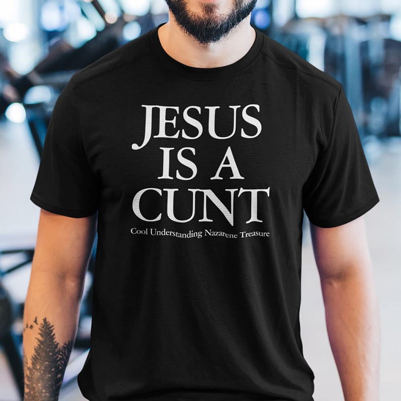Jesus-Is-A-Cunt-Shirt-Cool-Understanding-Nazarene-Treasure