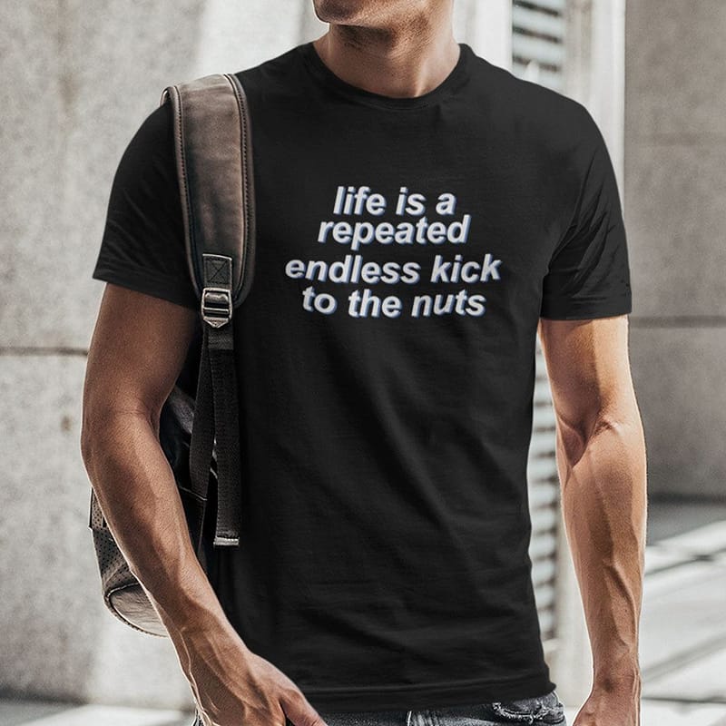 Life-Is-Repeated-Endless-Kick-To-The-Nuts-Shirt