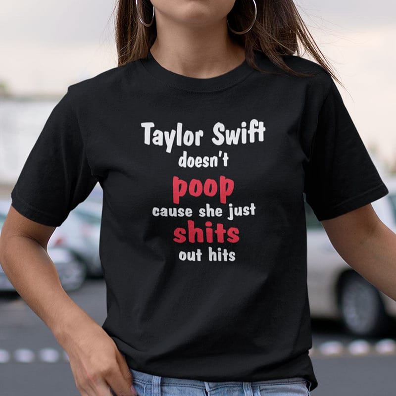 Taylor-Swift-Doesnt-Poop-Cause-She-Just-Shits-Out-Hits-Shirt