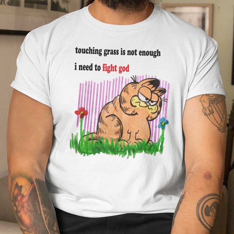 Touching Grass Is Not Enough I Need To Fight God Shirt Garfield