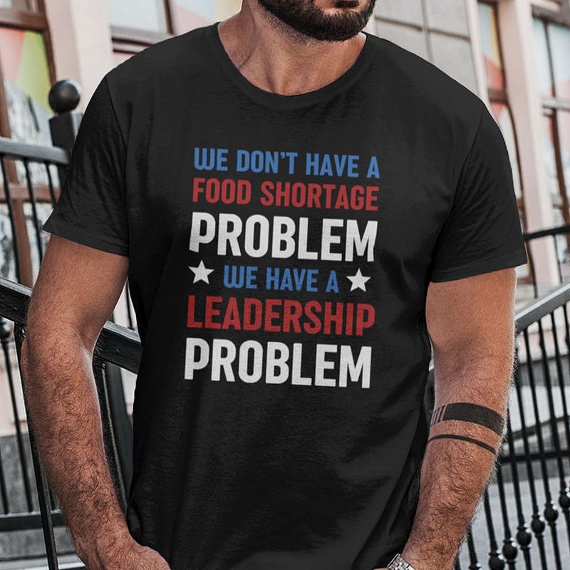 We-Dont-Have-A-Problem-We-Have-A-Leadership-Problem-Shirt