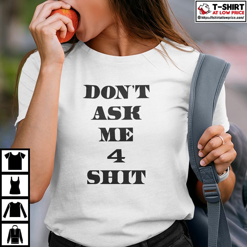 Don't Ask Me 4 Shit Shirt