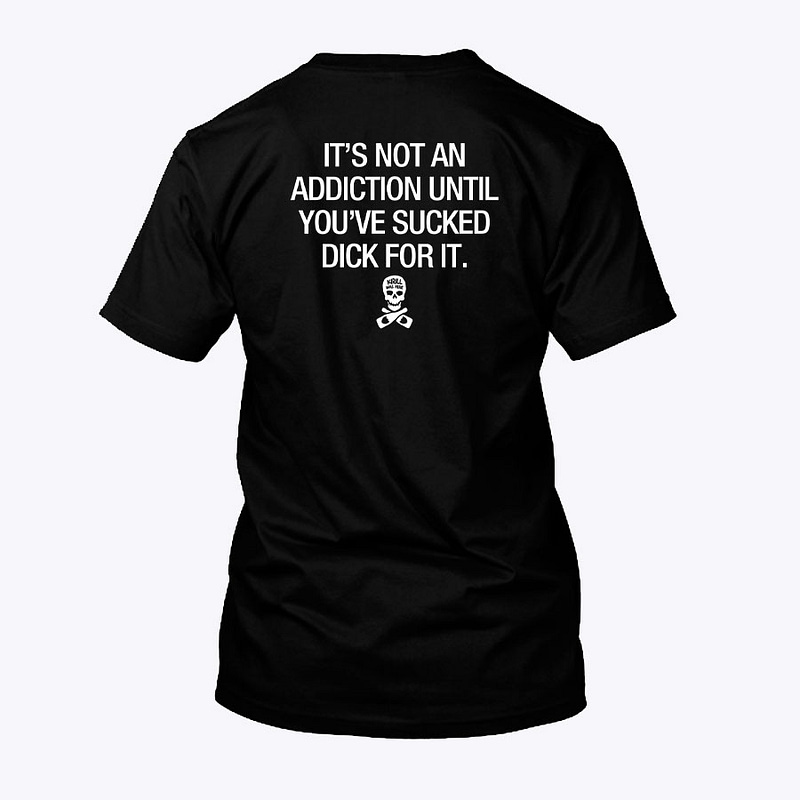 It's Not An Addiction Until You've Sucked Dick For It Shirt
